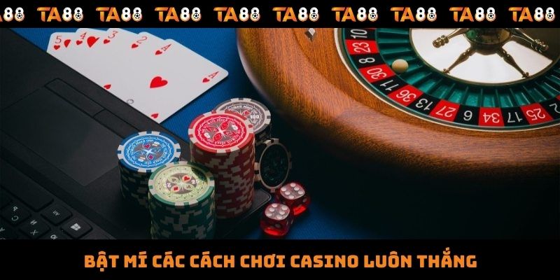 Bật mí các cách chơi casino luôn thắng